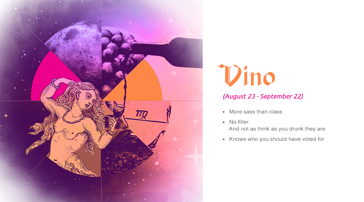 Vino (August 23 - September) - More sass than class, No filter. And not as think as your drunk they are, Knows who you should have voted for